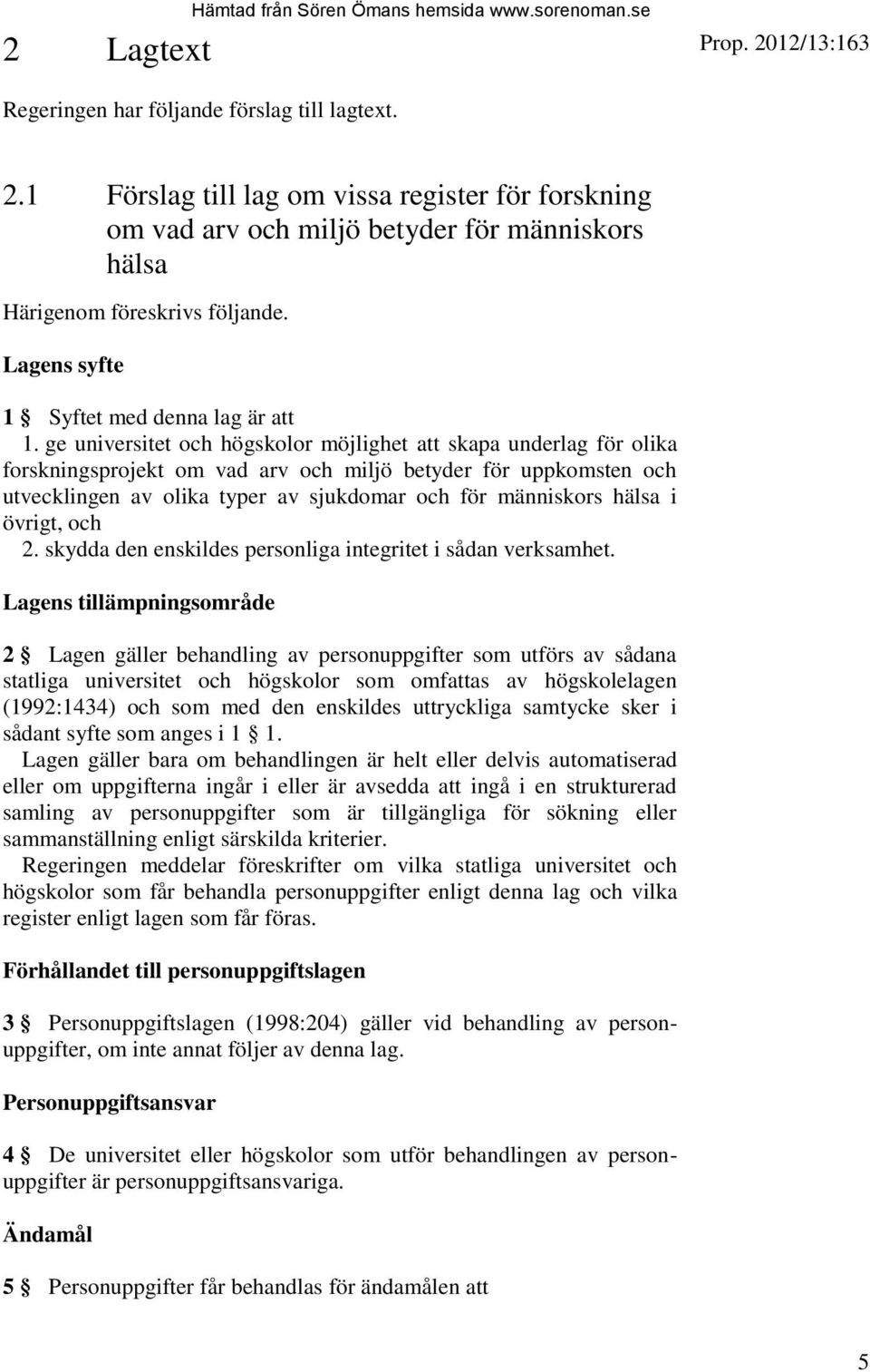 ge universitet och högskolor möjlighet att skapa underlag för olika forskningsprojekt om vad arv och miljö betyder för uppkomsten och utvecklingen av olika typer av sjukdomar och för människors hälsa