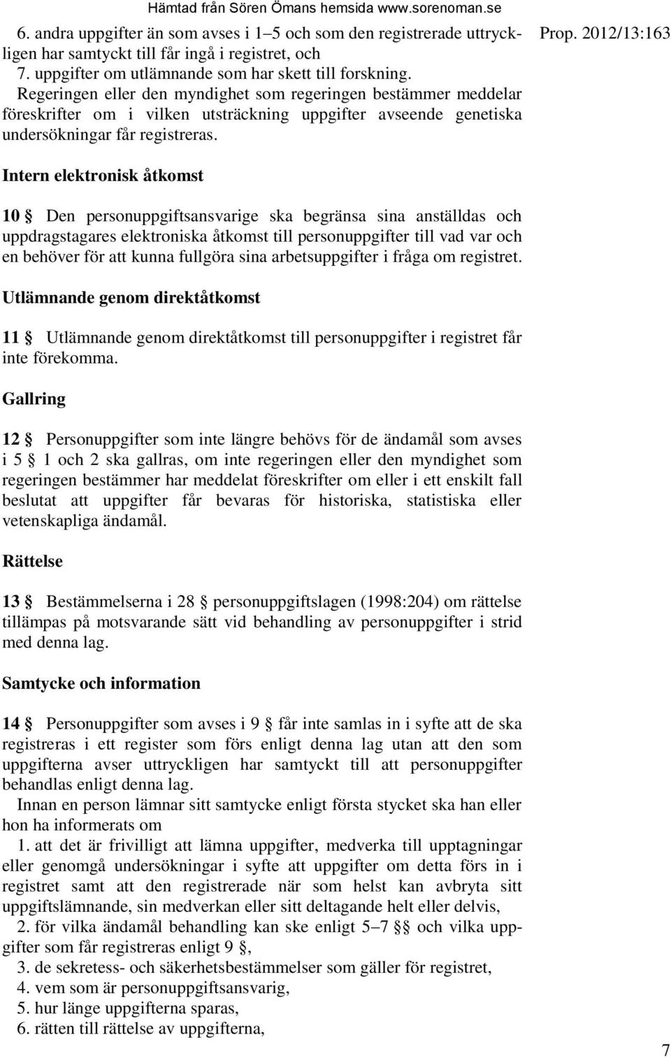 2012/13:163 Intern elektronisk åtkomst 10 Den personuppgiftsansvarige ska begränsa sina anställdas och uppdragstagares elektroniska åtkomst till personuppgifter till vad var och en behöver för att