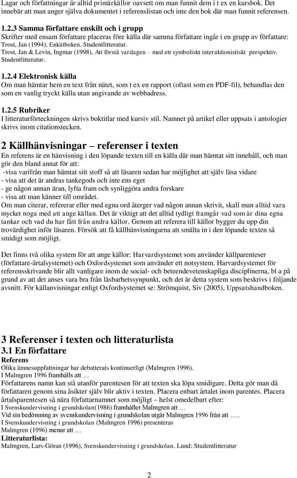 Trost, Jan & Levin, Ingmar (1998), Att förstå vardagen med ett symboliskt interaktionistiskt perspektiv. Studentlitteratur. 1.2.