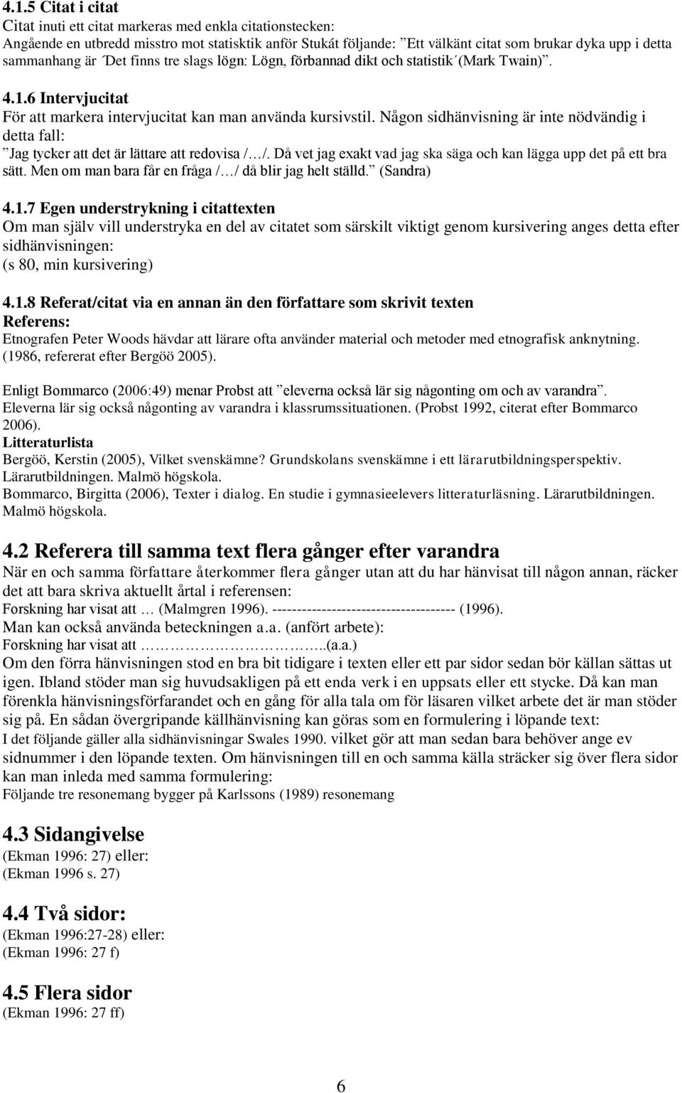 Någon sidhänvisning är inte nödvändig i detta fall: Jag tycker att det är lättare att redovisa / /. Då vet jag exakt vad jag ska säga och kan lägga upp det på ett bra sätt.