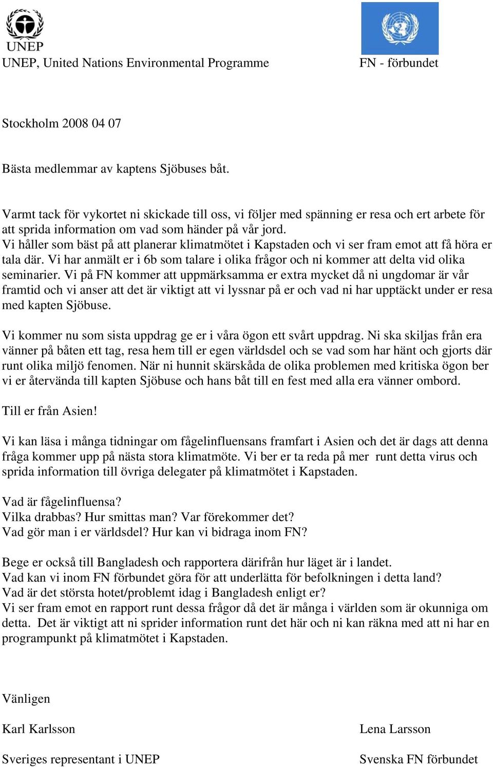 Vi håller som bäst på att planerar klimatmötet i Kapstaden och vi ser fram emot att få höra er tala där. Vi har anmält er i 6b som talare i olika frågor och ni kommer att delta vid olika seminarier.