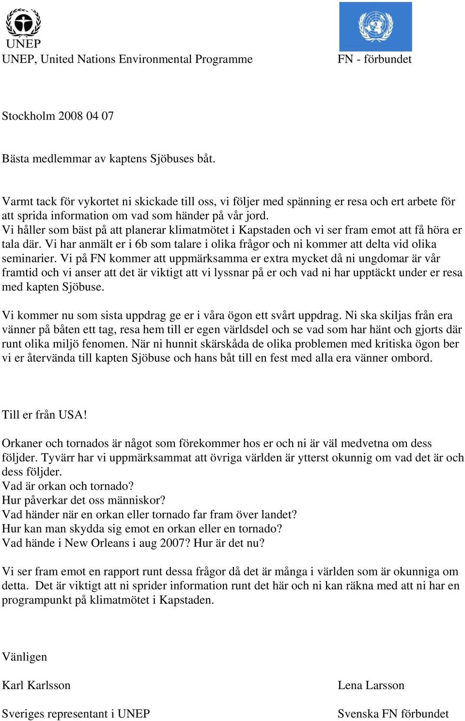 Vi håller som bäst på att planerar klimatmötet i Kapstaden och vi ser fram emot att få höra er tala där. Vi har anmält er i 6b som talare i olika frågor och ni kommer att delta vid olika seminarier.