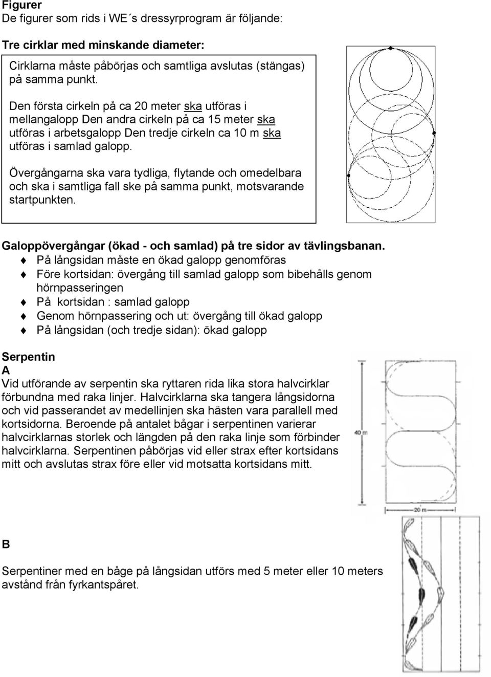 Övergångarna ska vara tydliga, flytande och omedelbara och ska i samtliga fall ske på samma punkt, motsvarande Galopp övergångar (ökad- och samlad). På tre sidor av startpunkten. tävlingsarenan.