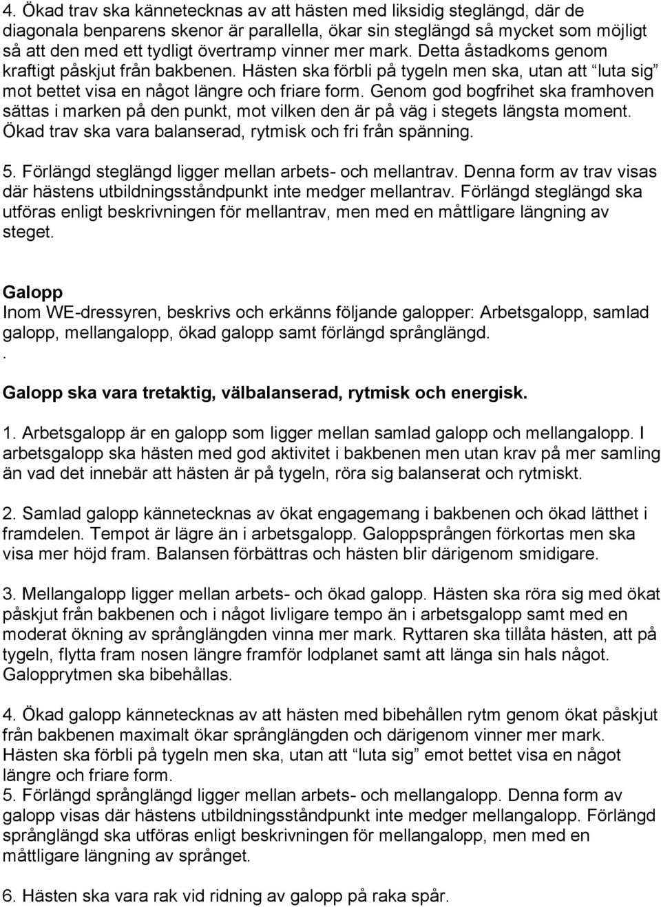 Genom god bogfrihet ska framhoven sättas i marken på den punkt, mot vilken den är på väg i stegets längsta moment. Ökad trav ska vara balanserad, rytmisk och fri från spänning. 5.