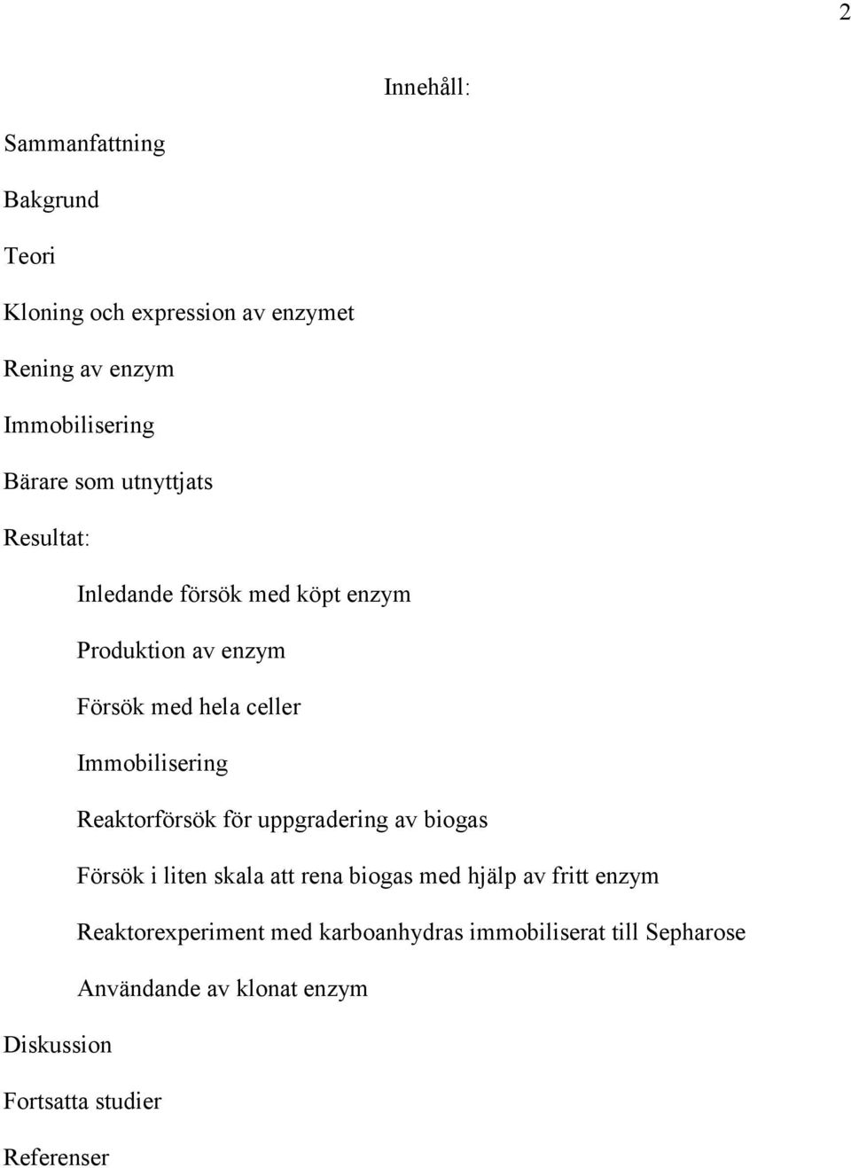 Reaktorförsök för uppgradering av biogas Försök i liten skala att rena biogas med hjälp av fritt enzym