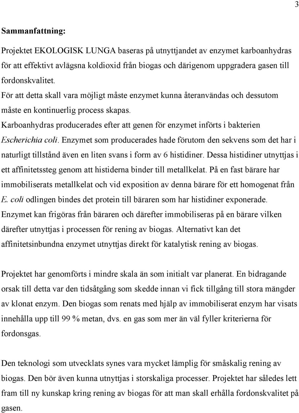 Karboanhydras producerades efter att genen för enzymet införts i bakterien Escherichia coli.