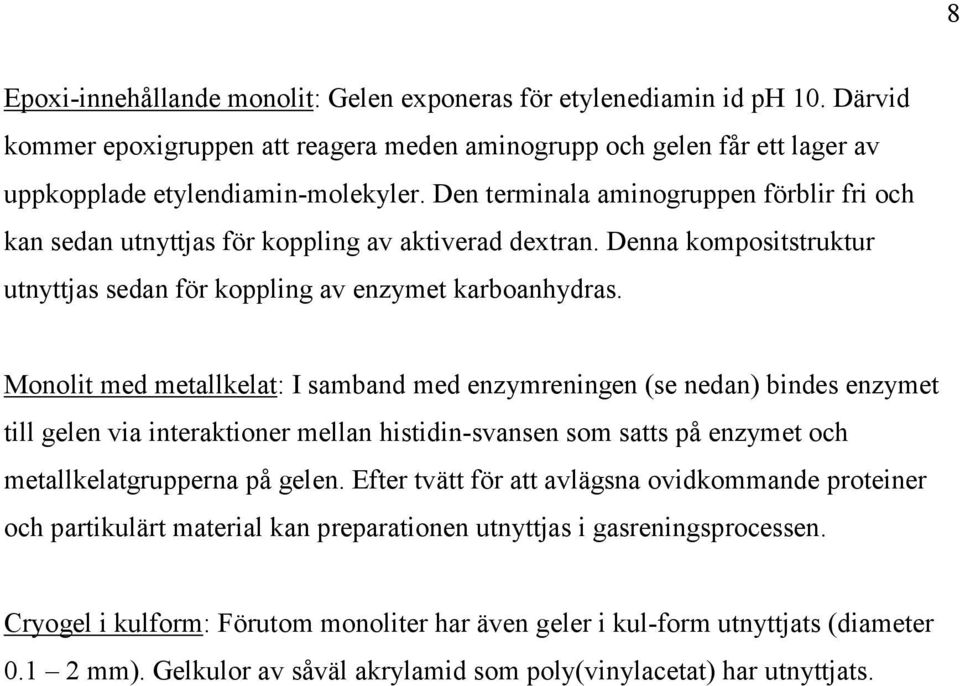 Monolit med metallkelat: I samband med enzymreningen (se nedan) bindes enzymet till gelen via interaktioner mellan histidin-svansen som satts på enzymet och metallkelatgrupperna på gelen.