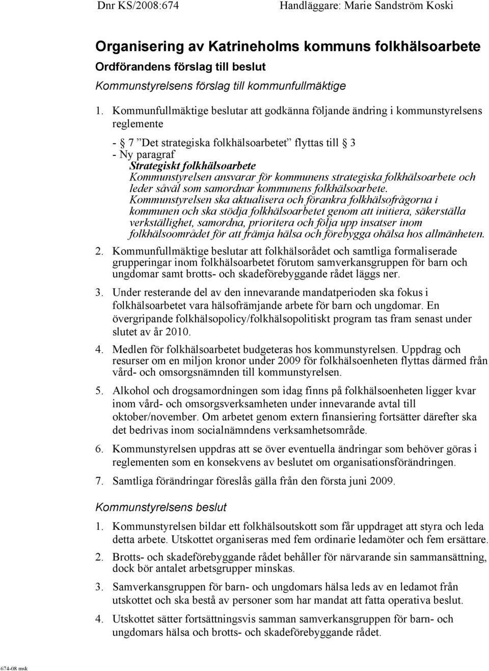 ansvarar för kommunens strategiska folkhälsoarbete och leder såväl som samordnar kommunens folkhälsoarbete.