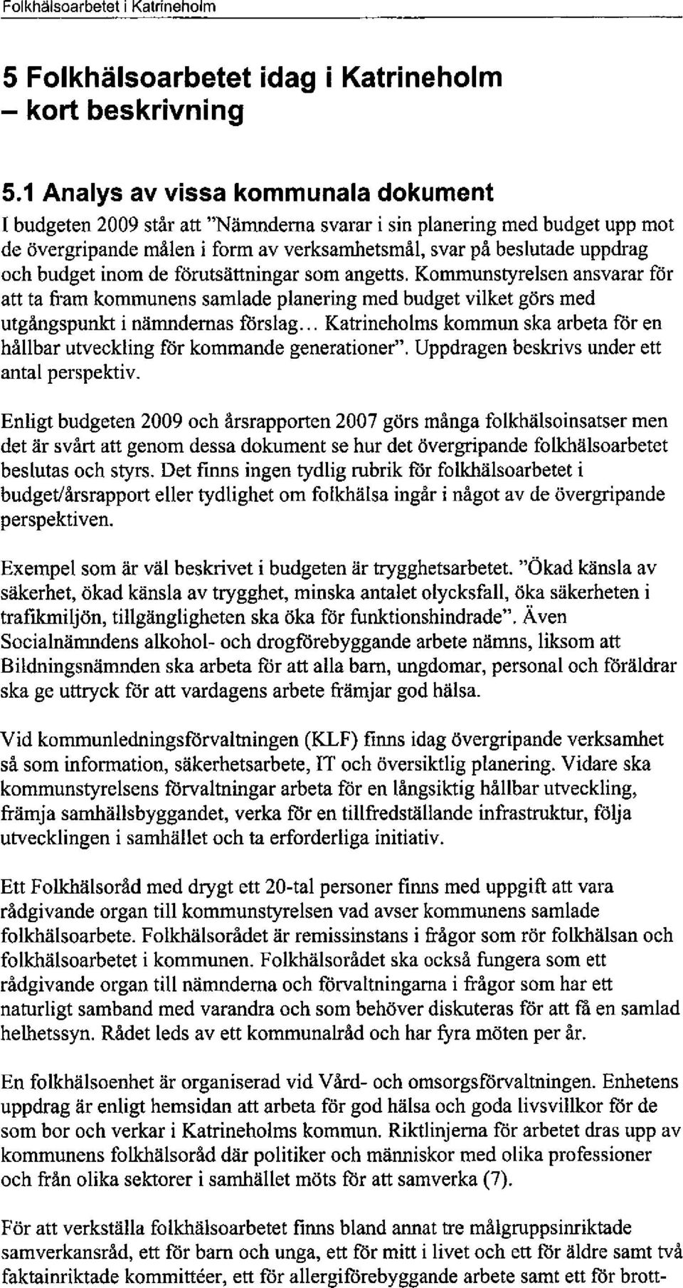 inom de förutsättningar som angetts. Kommunstyrelsen ansvarar för att ta fram kommunens samlade planering med budget vilket görs med utgångspunk i nämndemas fòrslag.