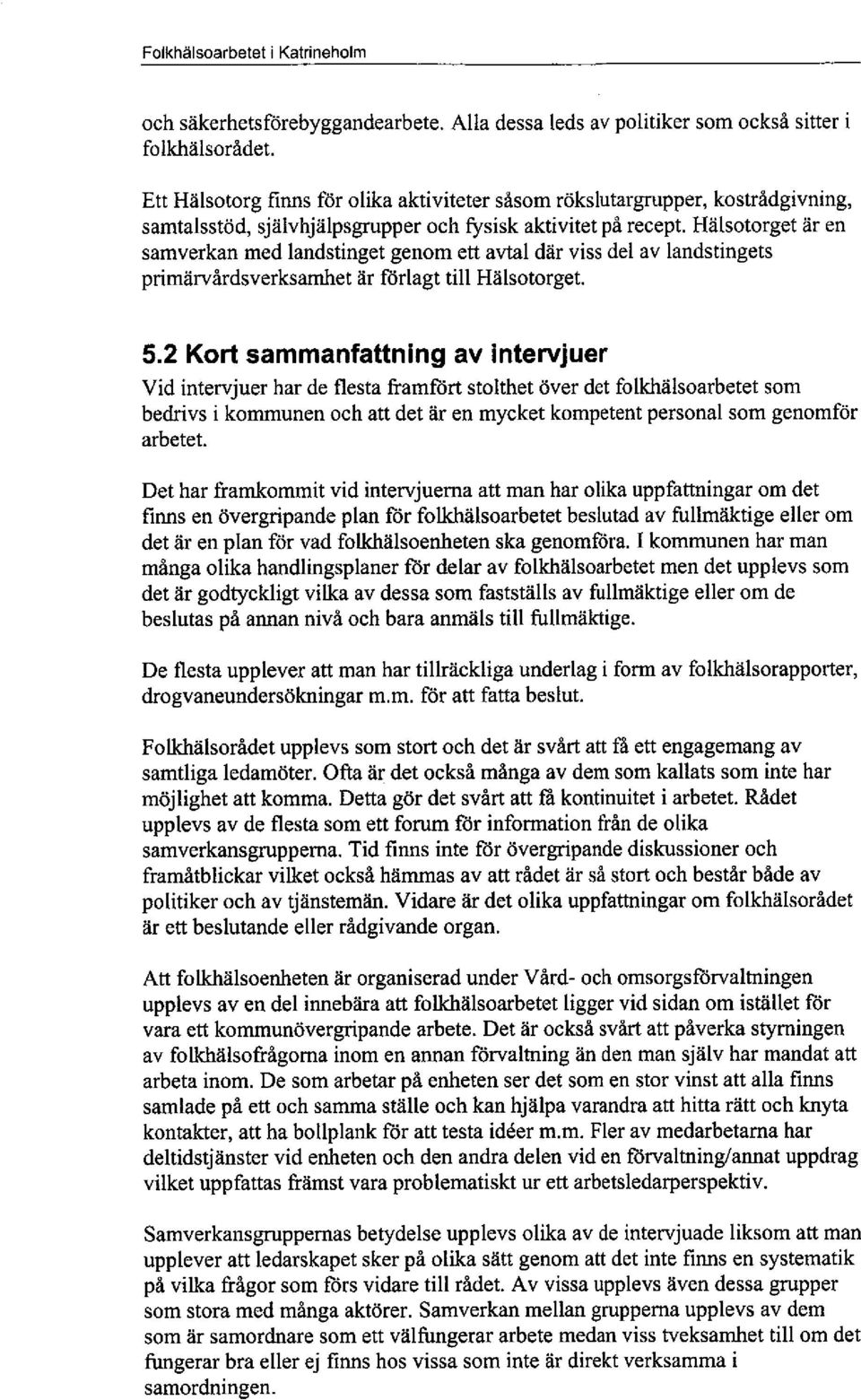 Hälsotorget är en samverkan med landstinget genom ett avtl där viss del av landstingets primärvårdsverksamhet är fòrlagt til Hälsotorget. 5.