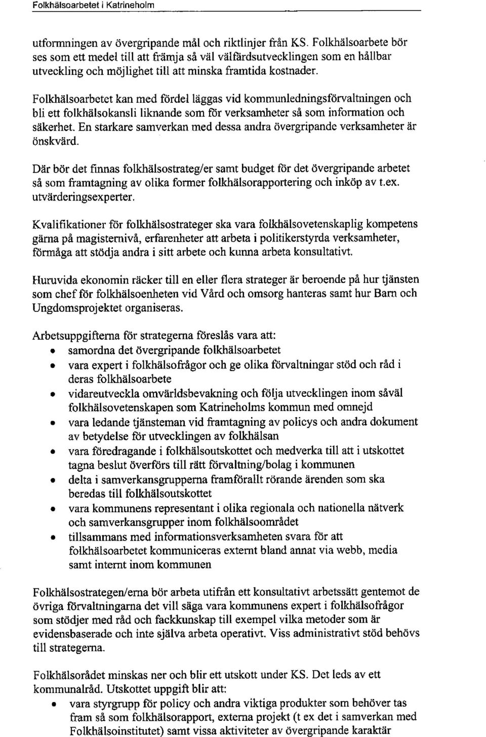 Folkhälsoarbetet kan med fördel läggas vid kommunledningsförvaltningen och bli ett folkälsokansli likande som fòr verksarneter så som information och säkerhet.