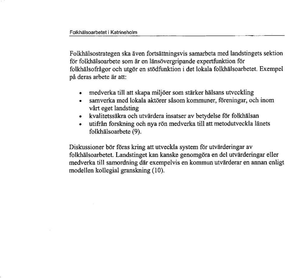 samverka med lokala aktörer såsom kommuner, fòreningar, och inom vårt eget landsting. kvalitetssäkra och utvärdera insatser av betydelse för folkälsan.