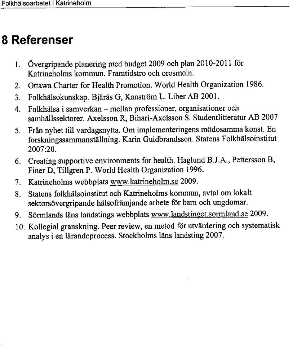 Axelsson R, Bihari-Axelsson S. Studentlitteratur AB 2007 5. Från nyhet tiu vardagsnytt. Om implementeringens mödosama konst. En forskningssammanstäuning. Karin Guldbrandsson.