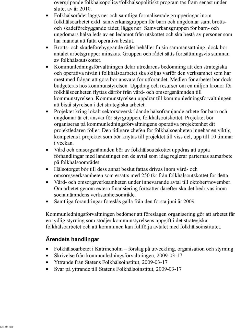 Samverkansgruppen för barn- och ungdomars hälsa leds av en ledamot från utskottet och ska bestå av personer som har mandat att fatta operativa beslut.