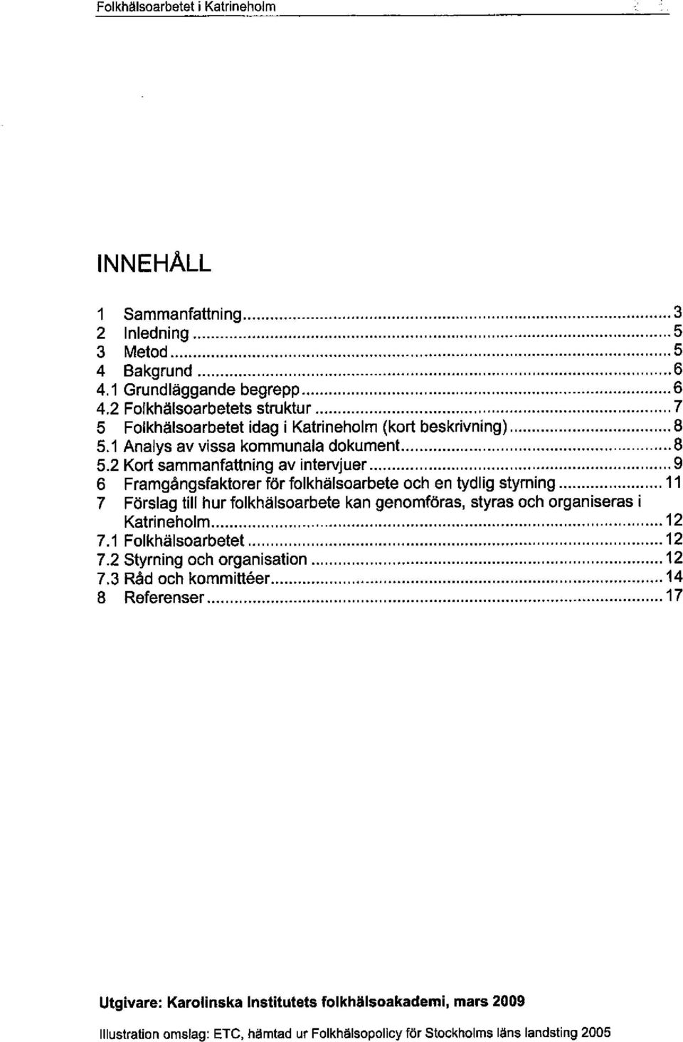 .. 9 6 Framgångsfaktorer för folkhälsoarbete och en tydlig styrning... 11 7 Förslag til hur folkhälsoarbete kan genomföras, styras och organiseras i Katrineholm................... 12 7.