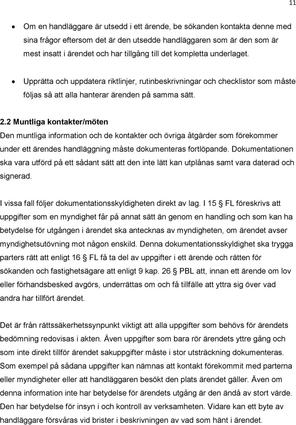 2 Muntliga kontakter/möten Den muntliga information och de kontakter och övriga åtgärder som förekommer under ett ärendes handläggning måste dokumenteras fortlöpande.