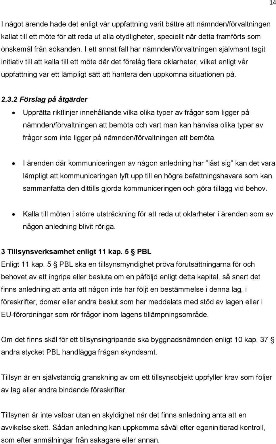 I ett annat fall har nämnden/förvaltningen självmant tagit initiativ till att kalla till ett möte där det förelåg flera oklarheter, vilket enligt vår uppfattning var ett lämpligt sätt att hantera den