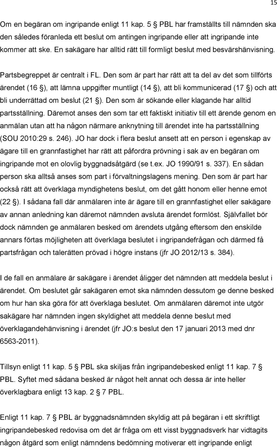 Den som är part har rätt att ta del av det som tillförts ärendet (16 ), att lämna uppgifter muntligt (14 ), att bli kommunicerad (17 ) och att bli underrättad om beslut (21 ).