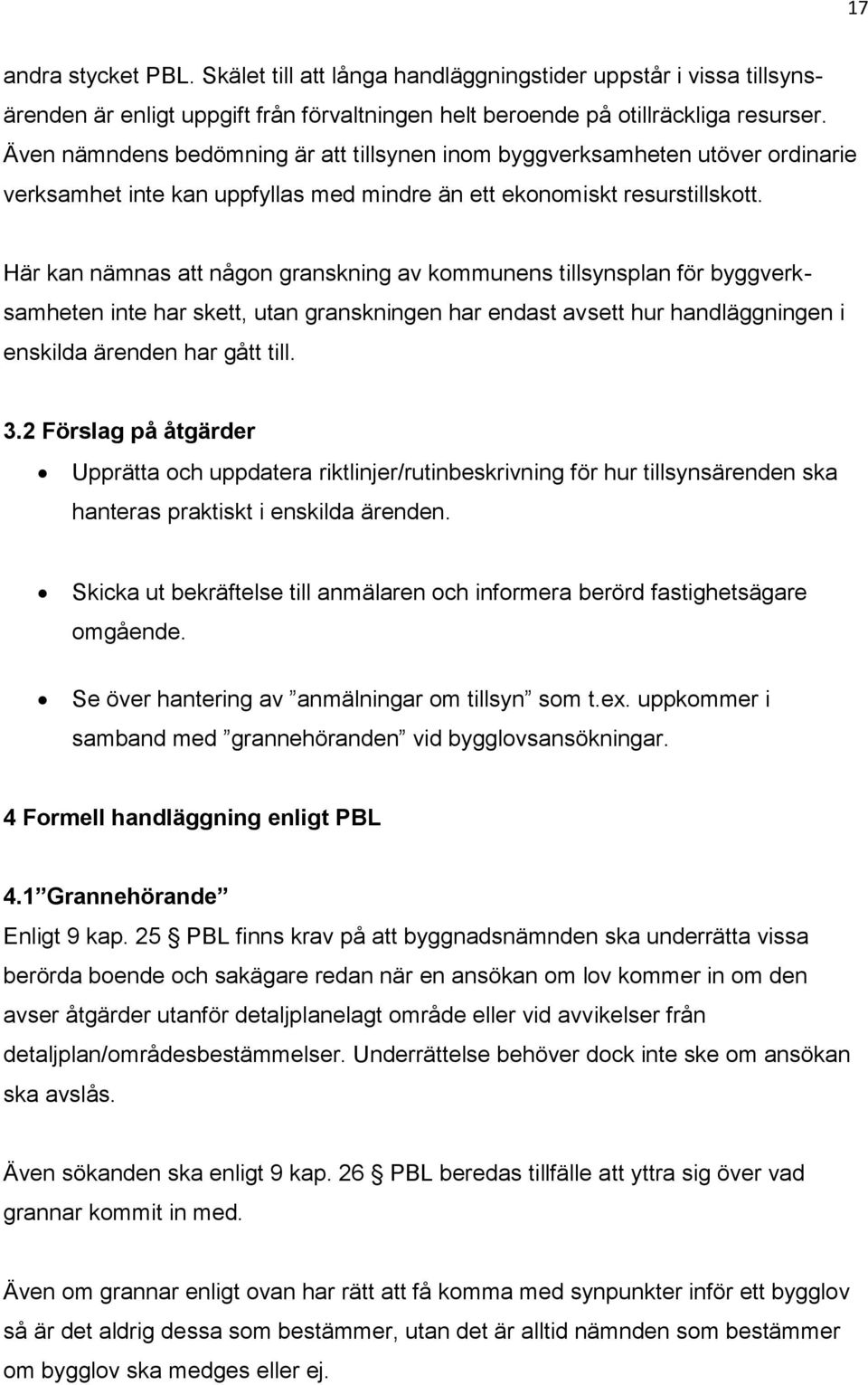 Här kan nämnas att någon granskning av kommunens tillsynsplan för byggverksamheten inte har skett, utan granskningen har endast avsett hur handläggningen i enskilda ärenden har gått till. 3.