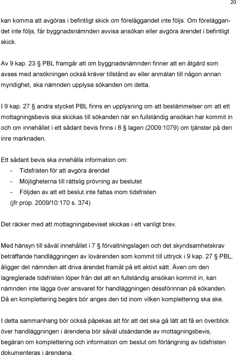 27 andra stycket PBL finns en upplysning om att bestämmelser om att ett mottagningsbevis ska skickas till sökanden när en fullständig ansökan har kommit in och om innehållet i ett sådant bevis finns