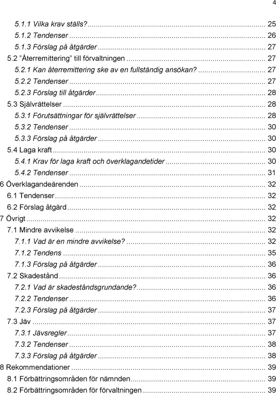 .. 30 5.4.2 Tendenser... 31 6 Överklagandeärenden... 32 6.1 Tendenser... 32 6.2 Förslag åtgärd... 32 7 Övrigt... 32 7.1 Mindre avvikelse... 32 7.1.1 Vad är en mindre avvikelse?... 32 7.1.2 Tendens... 35 7.