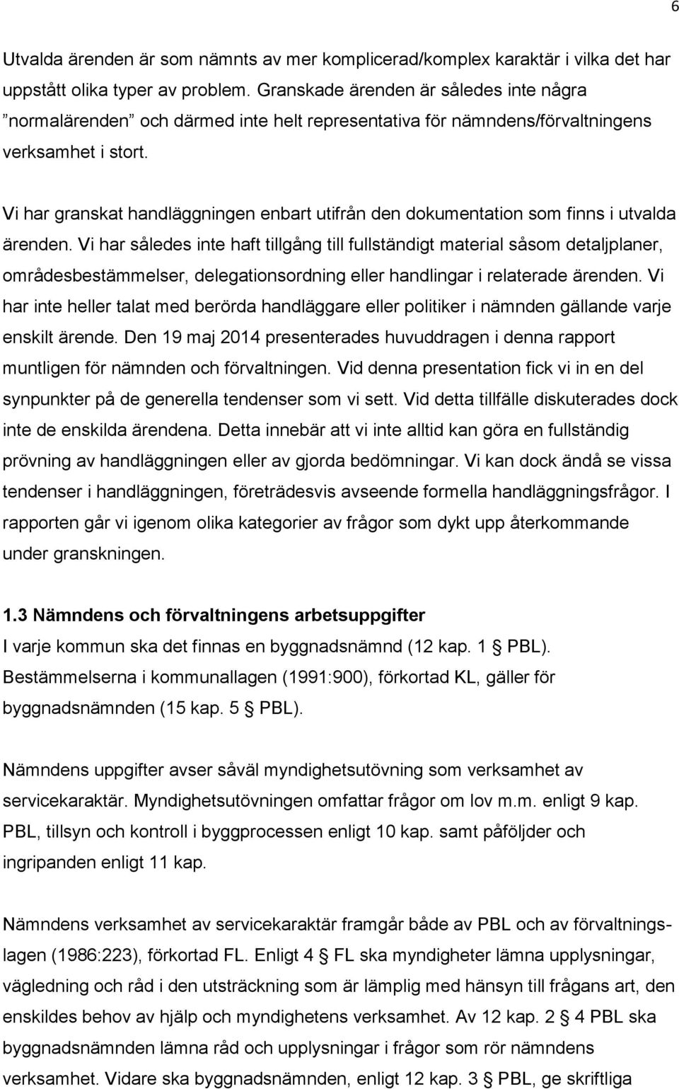 Vi har granskat handläggningen enbart utifrån den dokumentation som finns i utvalda ärenden.