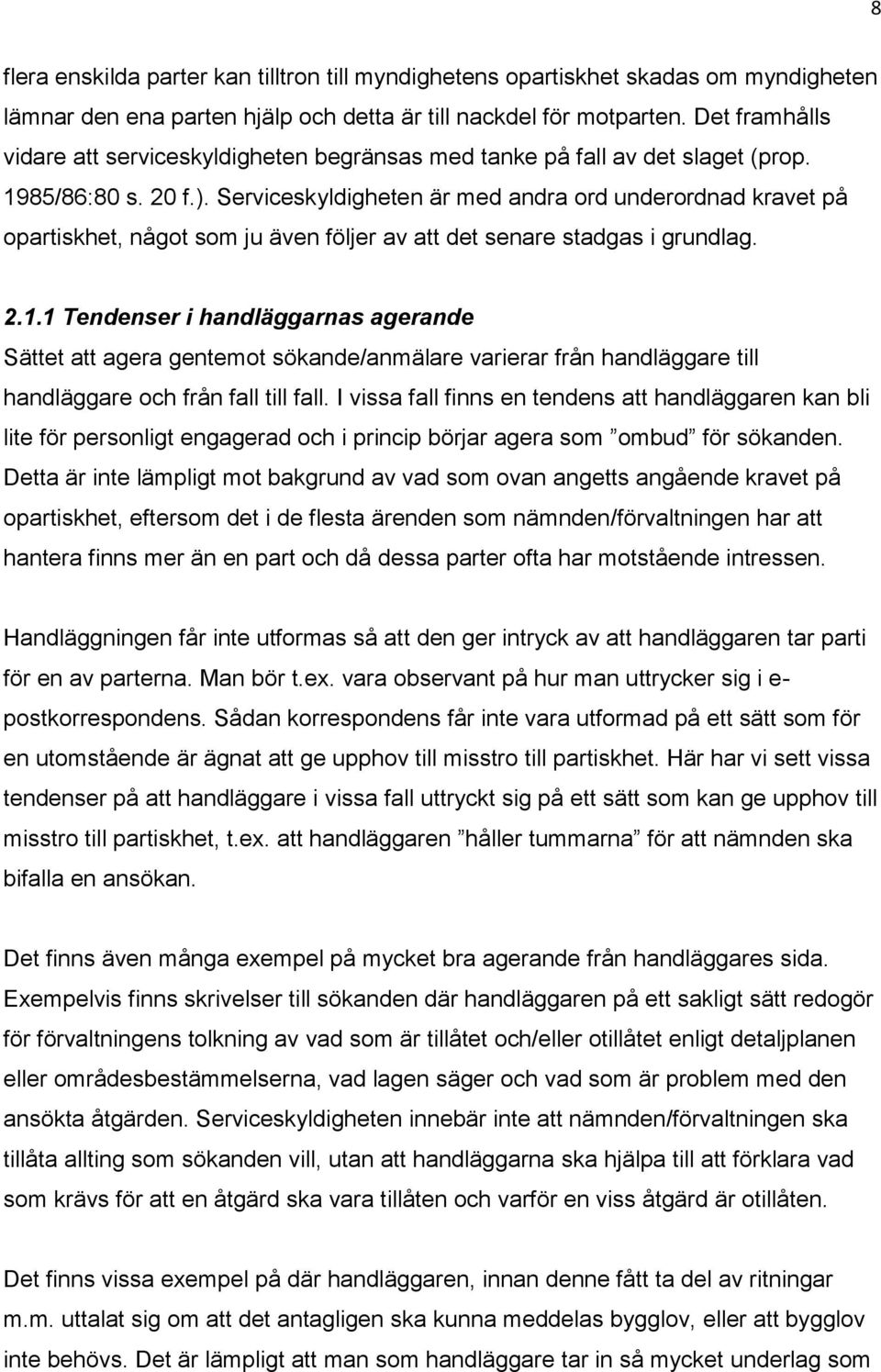 Serviceskyldigheten är med andra ord underordnad kravet på opartiskhet, något som ju även följer av att det senare stadgas i grundlag. 2.1.