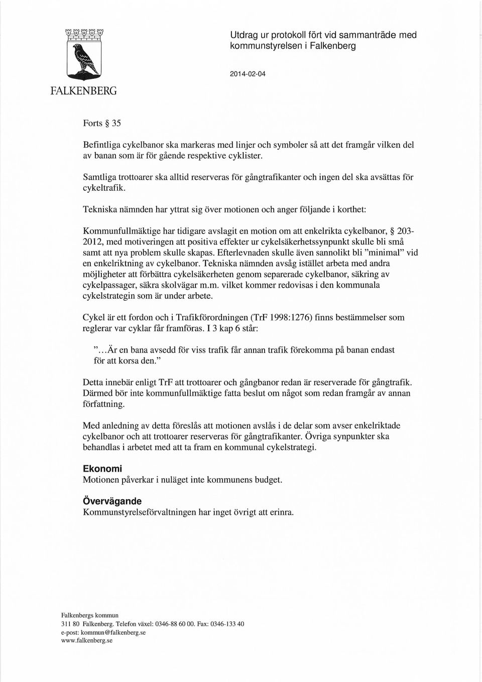 Tekniska nämnden har yttrat sig över motionen och anger följande i korthet: Kommunfullmäktige har tidigare avslagit en motion om att enkelrikta cykelbanor, 203-2012, med motiveringen att positiva