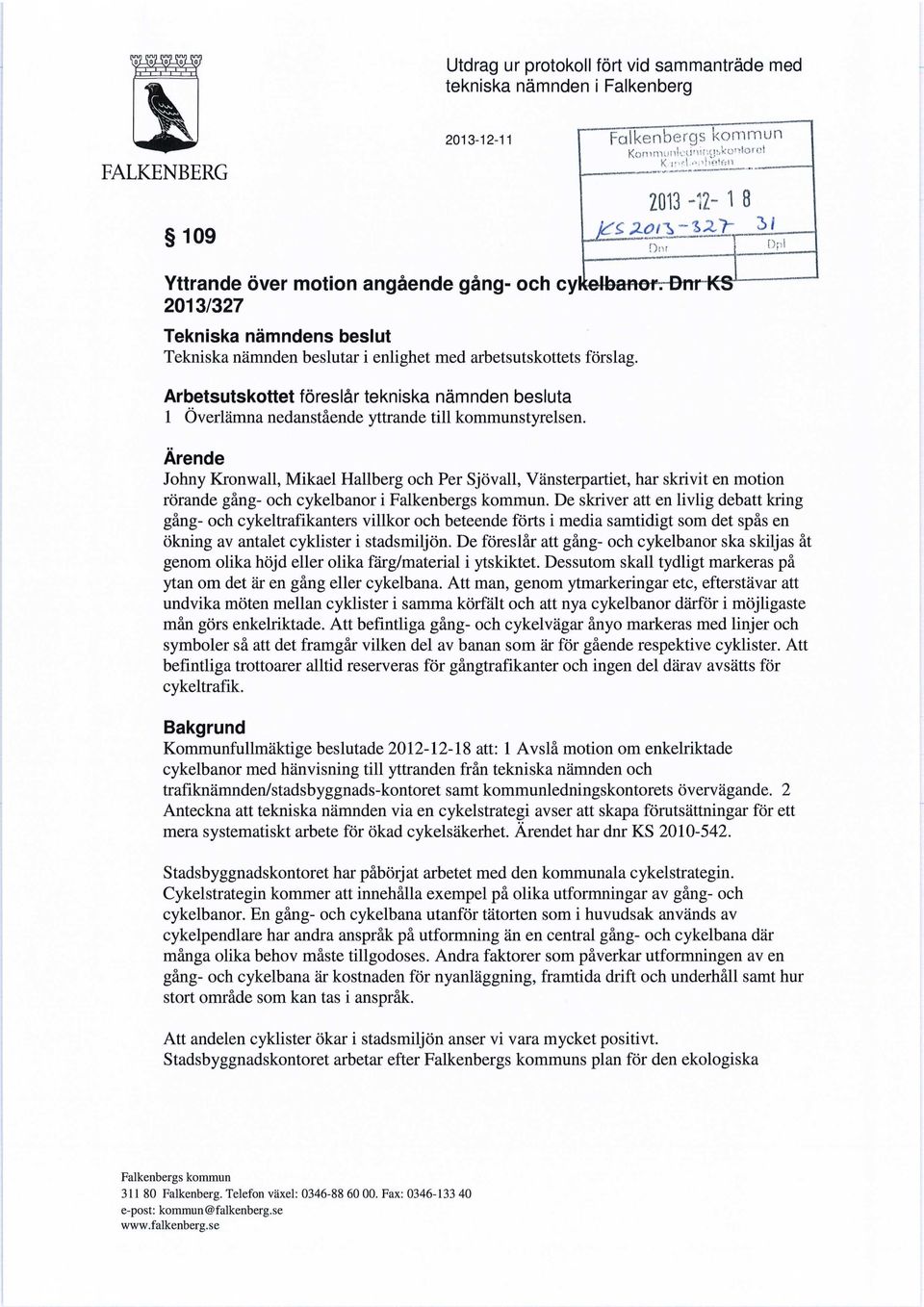 Arbetsutskottet föreslår tekniska nämnden besluta 1 Överlämna nedanstående yttrande till kommunstyrelsen. 1 elbanor.