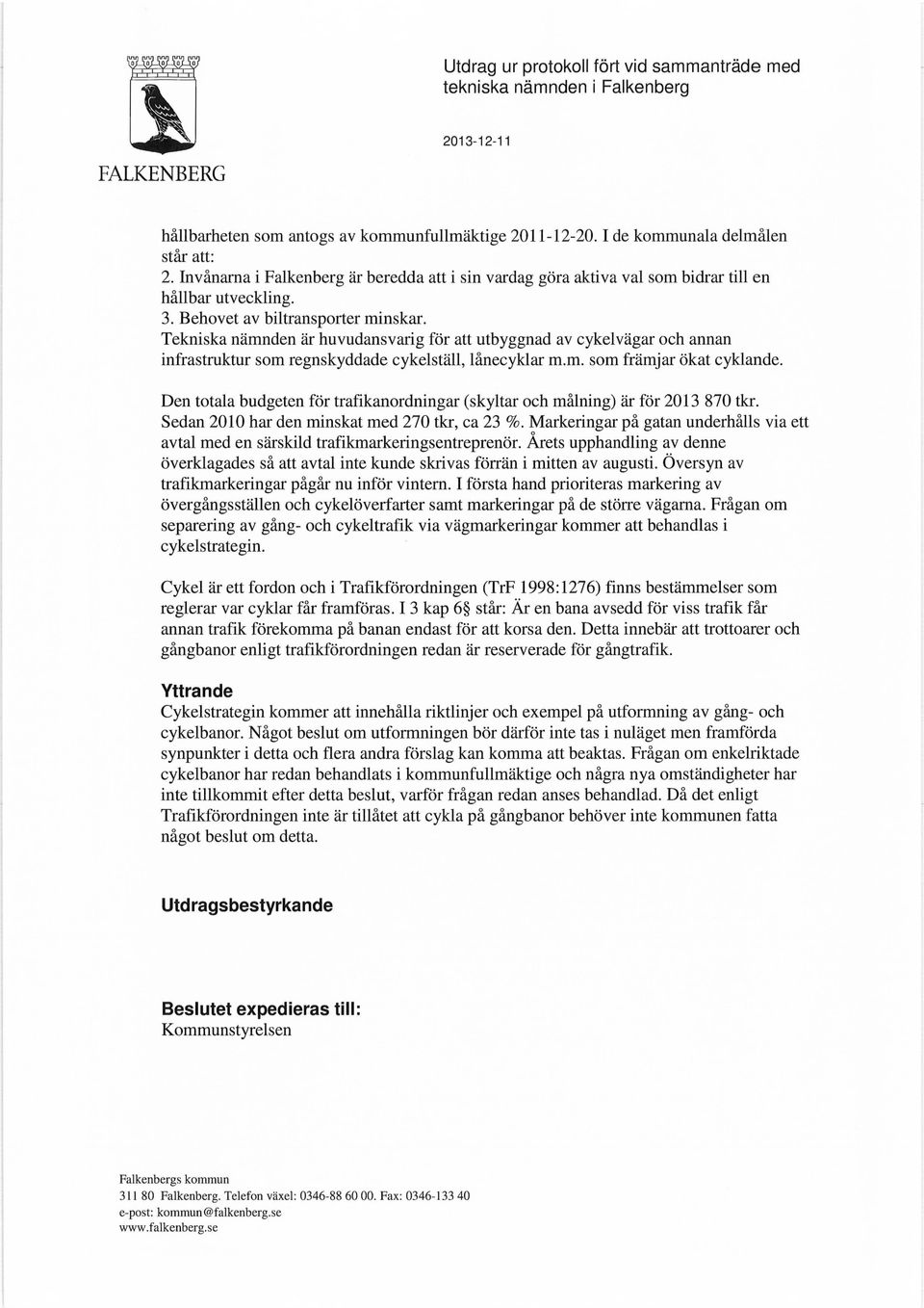 Tekniska nämnden är huvudansvarig för att utbyggnad av cykelvägar och annan infrastruktur som regnskyddade cykelställ, lånecyklar m.m. som främjar ökat cyklande.