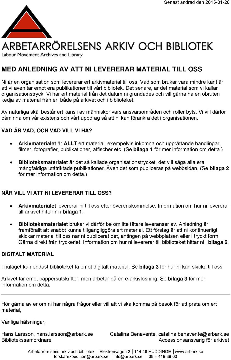 Vi har ert material från det datum ni grundades och vill gärna ha en obruten kedja av material från er, både på arkivet och i biblioteket.