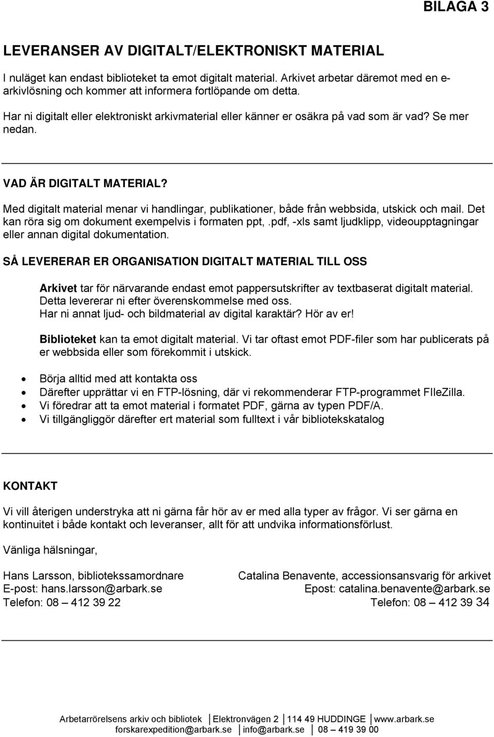 VAD ÄR DIGITALT MATERIAL? Med digitalt material menar vi handlingar, publikationer, både från webbsida, utskick och mail. Det kan röra sig om dokument exempelvis i formaten ppt,.