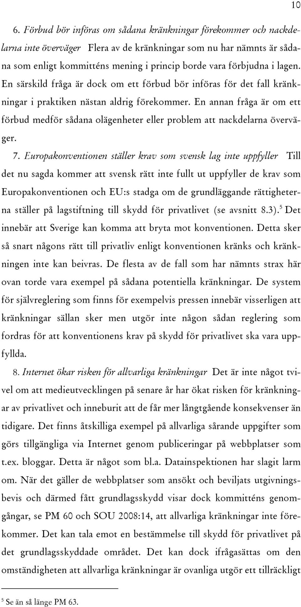 En annan fråga är om ett förbud medför sådana olägenheter eller problem att nackdelarna överväger. 7.