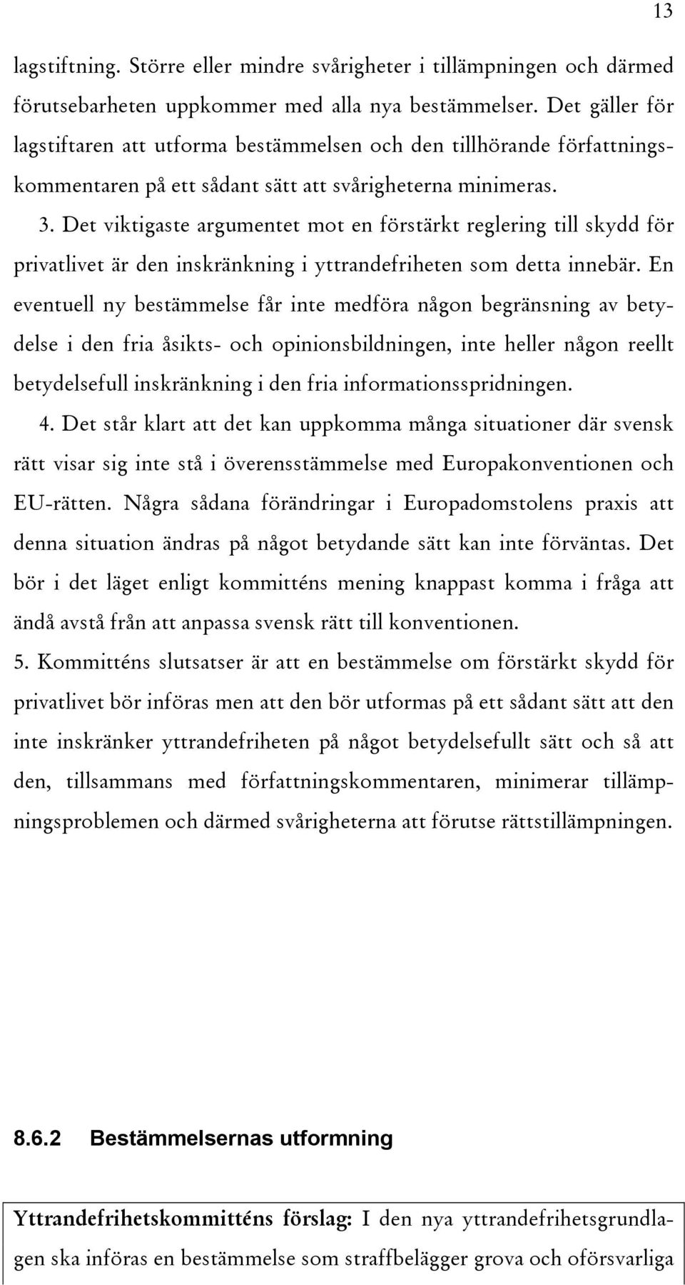 Det viktigaste argumentet mot en förstärkt reglering till skydd för privatlivet är den inskränkning i yttrandefriheten som detta innebär.