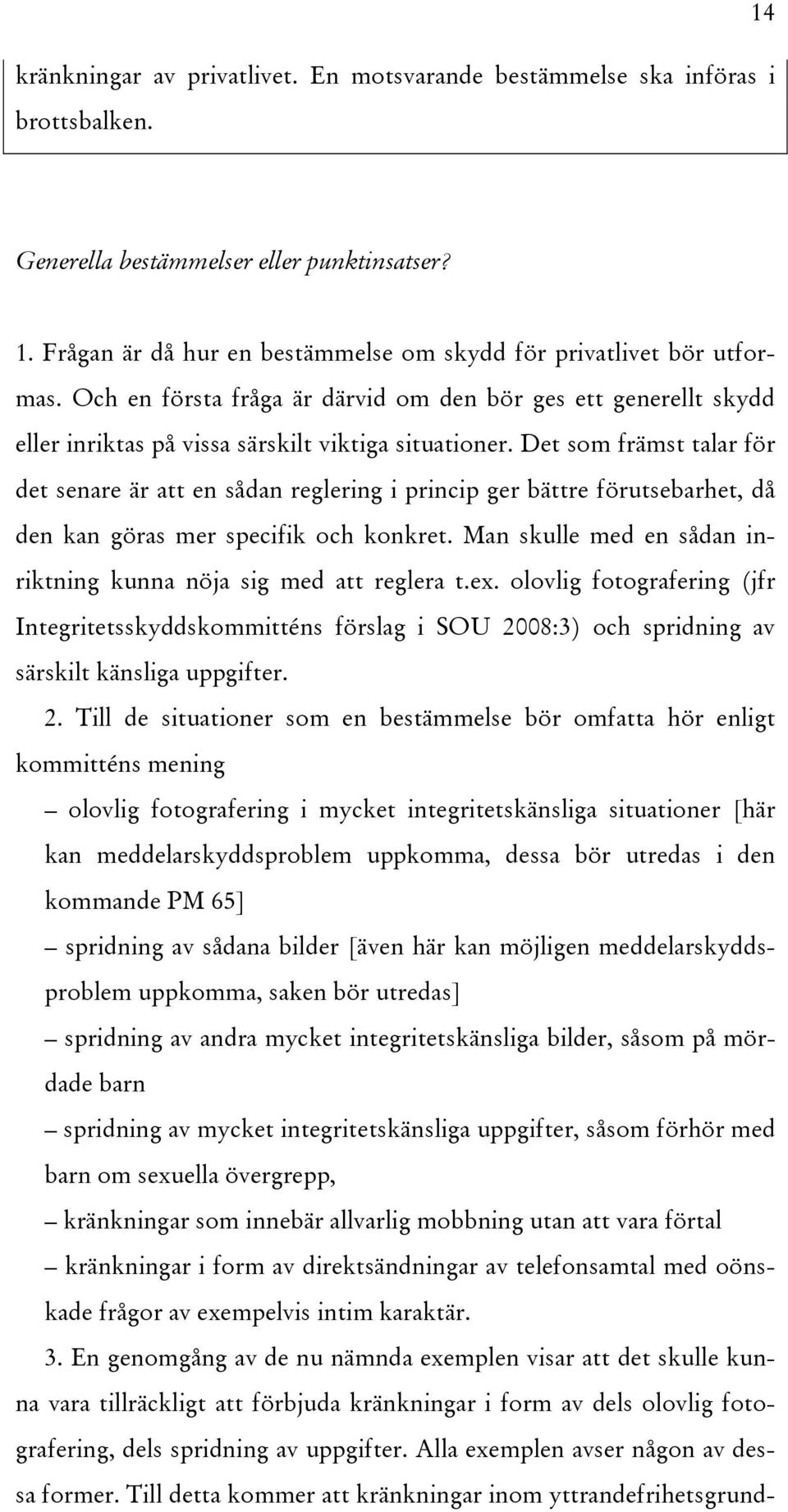 Det som främst talar för det senare är att en sådan reglering i princip ger bättre förutsebarhet, då den kan göras mer specifik och konkret.