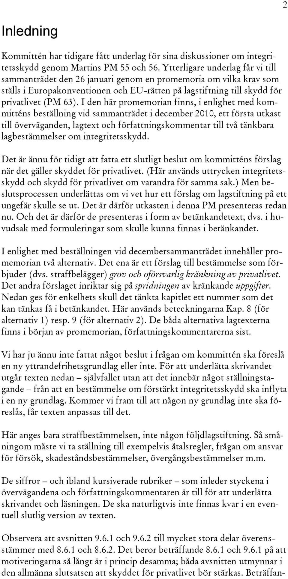 I den här promemorian finns, i enlighet med kommitténs beställning vid sammanträdet i december 2010, ett första utkast till överväganden, lagtext och författningskommentar till två tänkbara