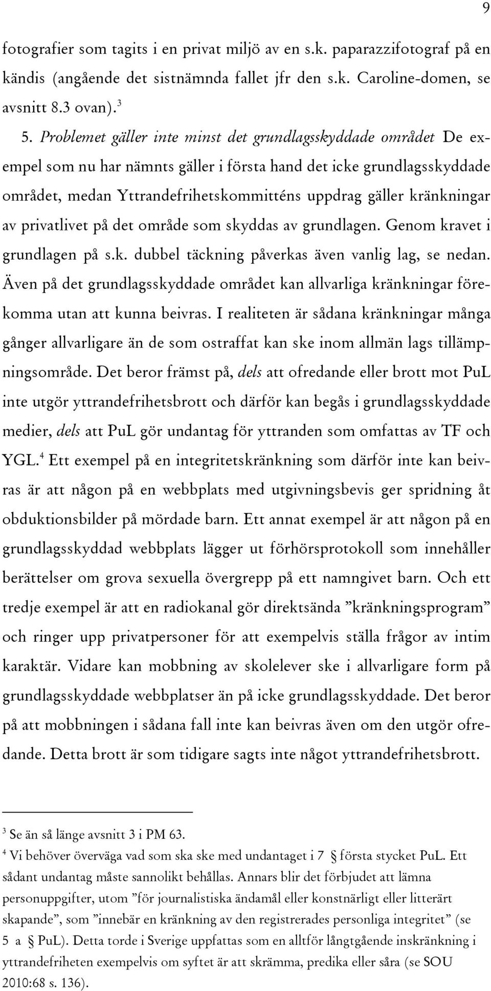 kränkningar av privatlivet på det område som skyddas av grundlagen. Genom kravet i grundlagen på s.k. dubbel täckning påverkas även vanlig lag, se nedan.