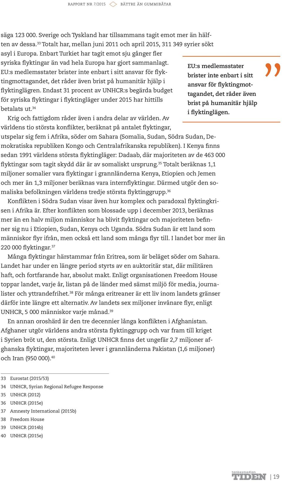 EU:s medlemsstater EU:s medlemsstater brister inte enbart i sitt ansvar för flyktingmottagandet, det råder även brist på humanitär hjälp i brister inte enbart i sitt ansvar för flyktingmottagandet,