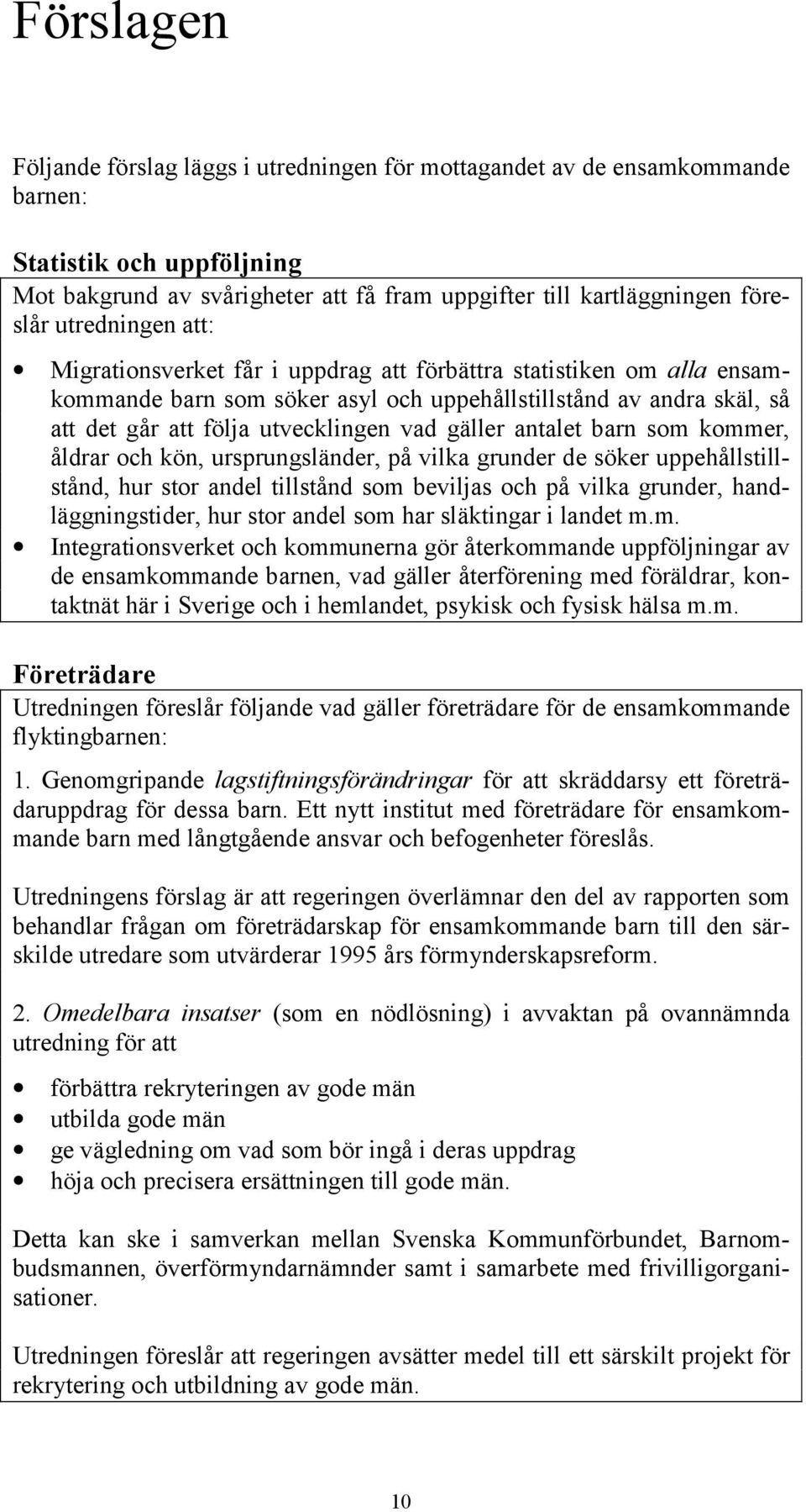 gäller antalet barn som kommer, åldrar och kön, ursprungsländer, på vilka grunder de söker uppehållstillstånd, hur stor andel tillstånd som beviljas och på vilka grunder, handläggningstider, hur stor