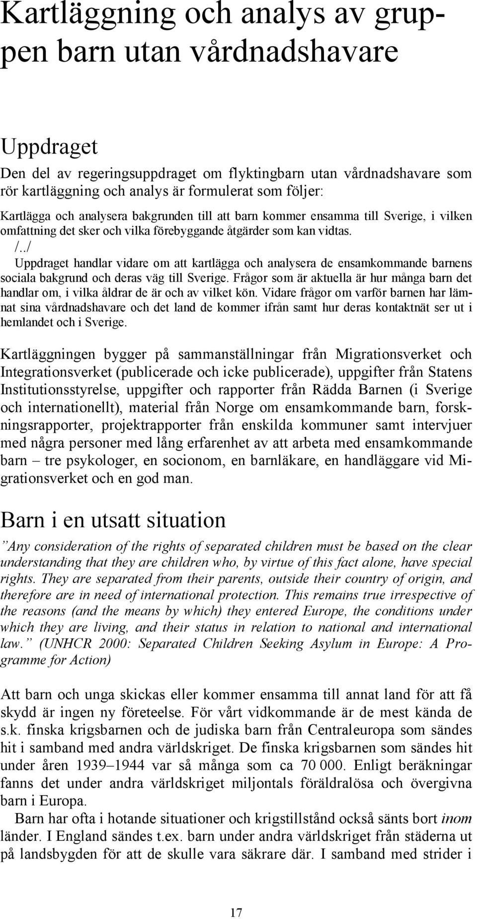 ./ Uppdraget handlar vidare om att kartlägga och analysera de ensamkommande barnens sociala bakgrund och deras väg till Sverige.