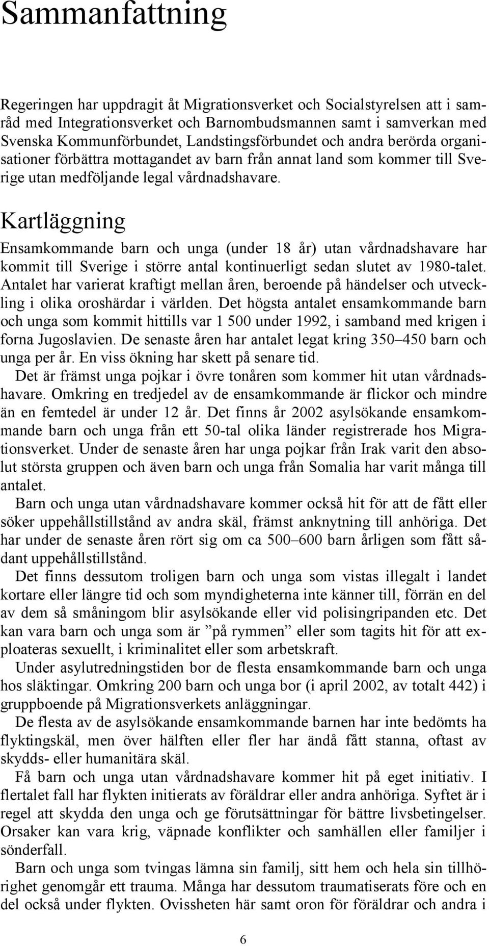 Kartläggning Ensamkommande barn och unga (under 18 år) utan vårdnadshavare har kommit till Sverige i större antal kontinuerligt sedan slutet av 1980-talet.