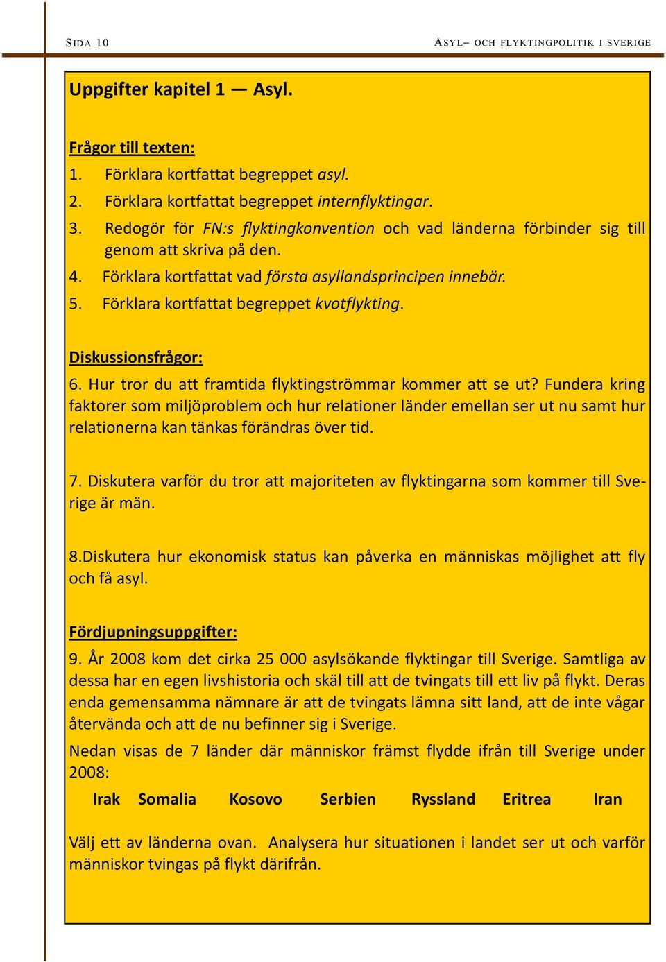 Förklara kortfattat begreppet kvotflykting. Diskussionsfrågor: 6. Hur tror du att framtida flyktingströmmar kommer att se ut?