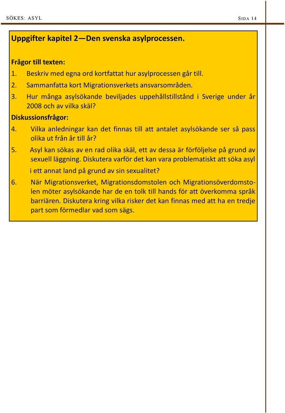 Vilka anledningar kan det finnas till att antalet asylsökande ser så pass olika ut från år till år? 5. Asyl kan sökas av en rad olika skäl, ett av dessa är förföljelse på grund av sexuell läggning.