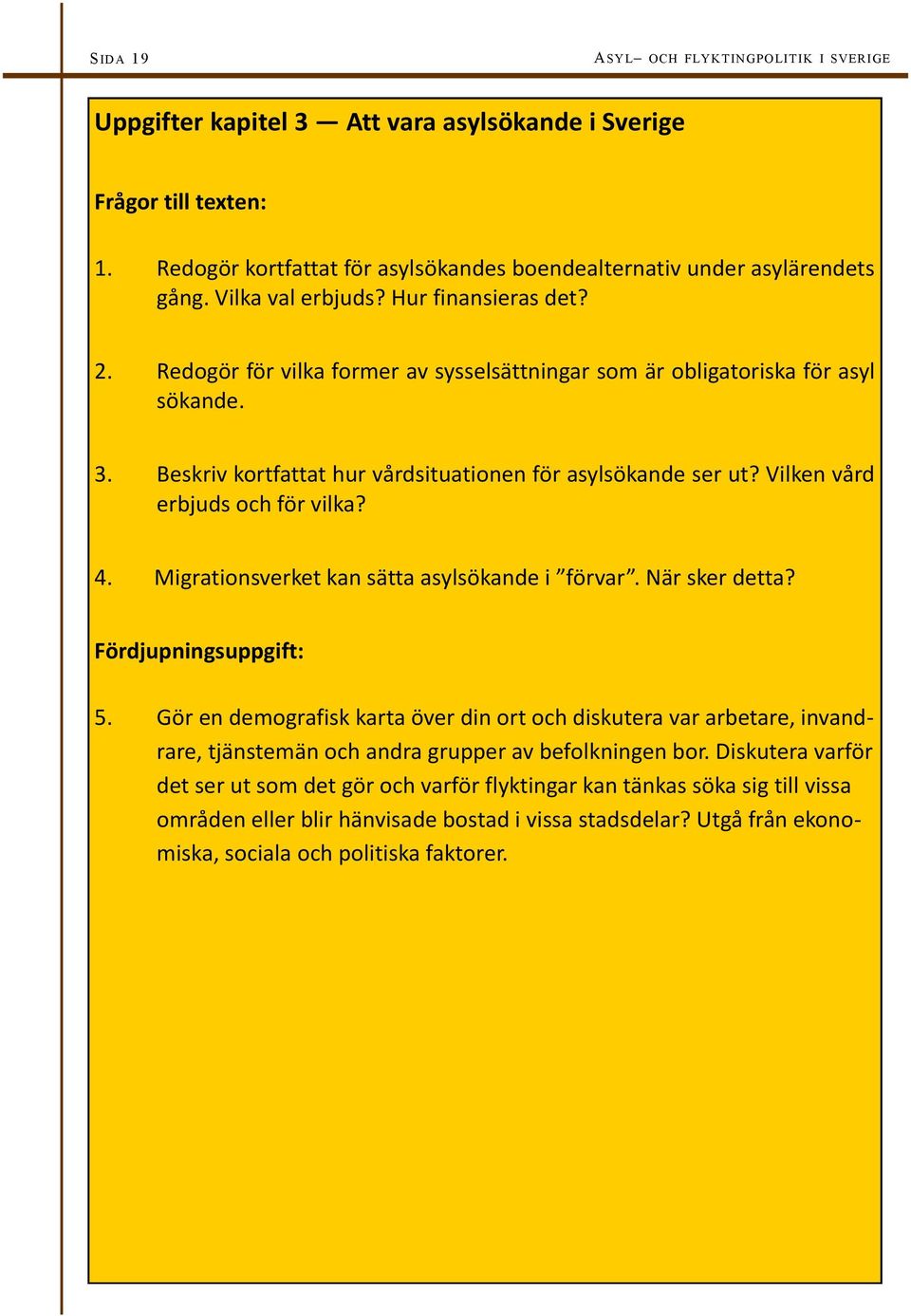 Vilken vård erbjuds och för vilka? 4. Migrationsverket kan sätta asylsökande i förvar. När sker detta? Fördjupningsuppgift: 5.