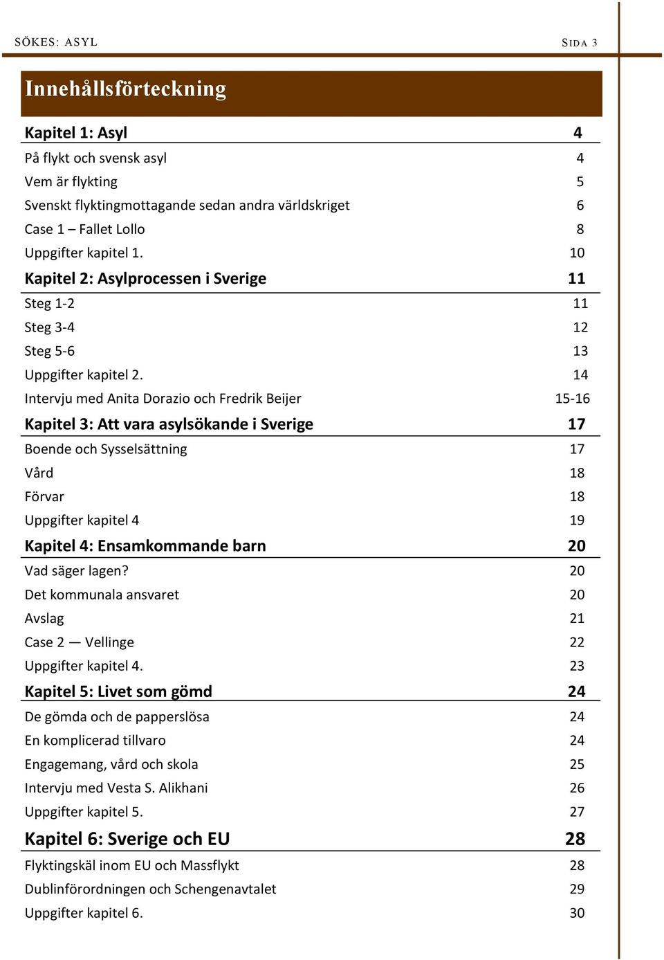 14 Intervju med Anita Dorazio och Fredrik Beijer 15-16 Kapitel 3: Att vara asylsökande i Sverige 17 Boende och Sysselsättning 17 Vård 18 Förvar 18 Uppgifter kapitel 4 19 Kapitel 4: Ensamkommande barn