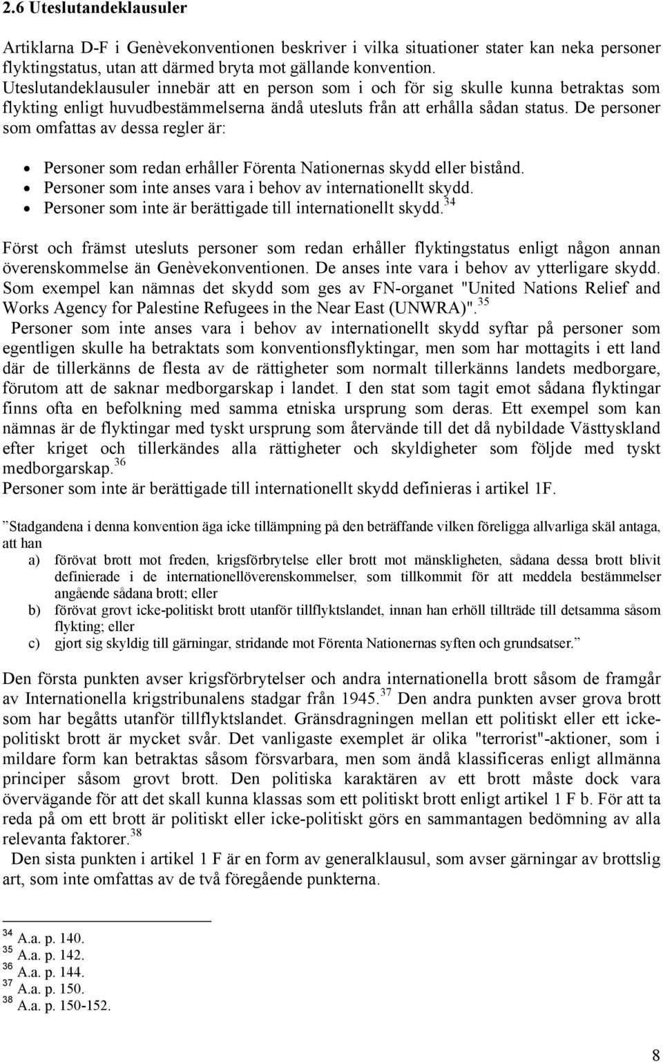 De personer som omfattas av dessa regler är: Personer som redan erhåller Förenta Nationernas skydd eller bistånd. Personer som inte anses vara i behov av internationellt skydd.