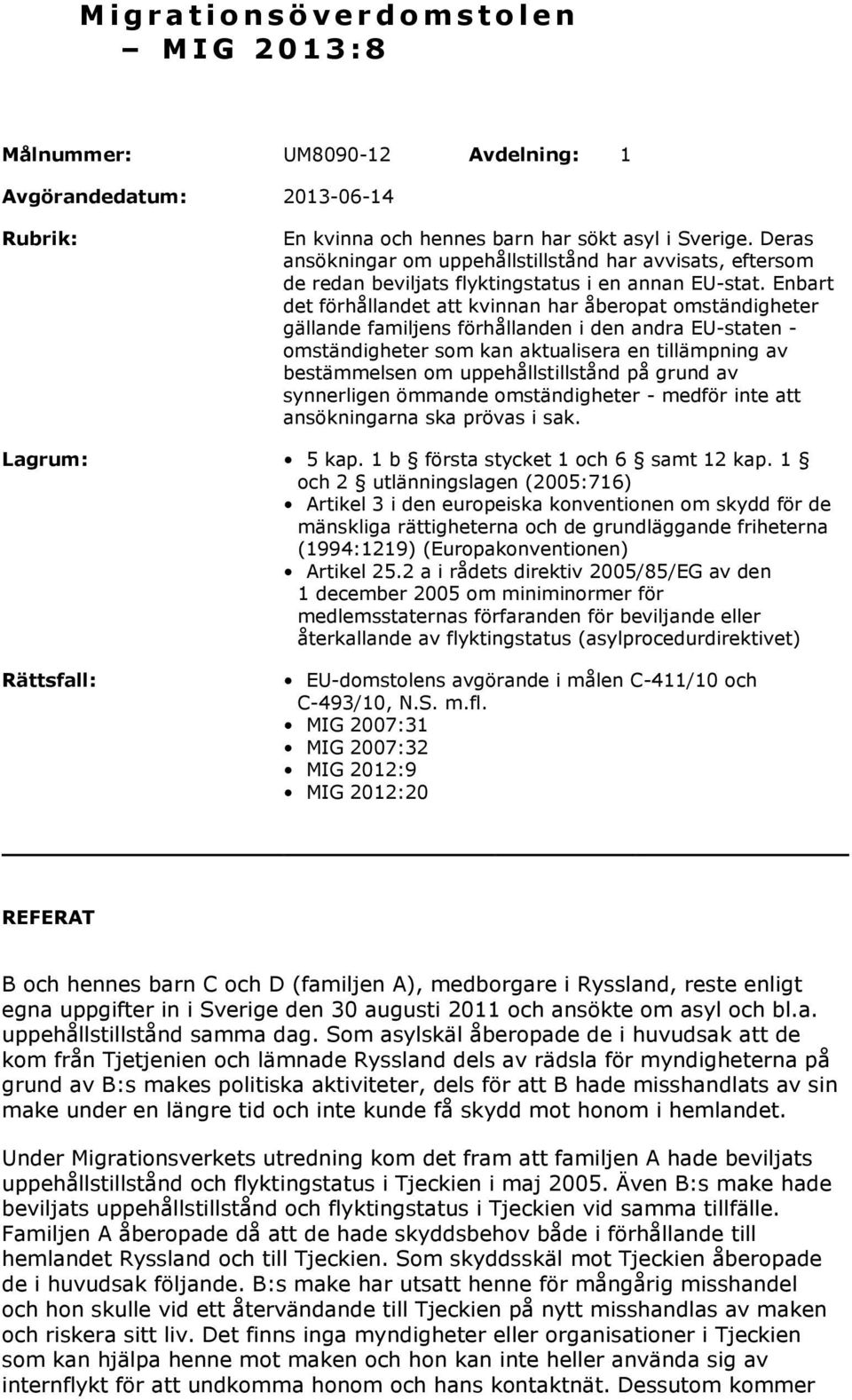 Enbart det förhållandet att kvinnan har åberopat omständigheter gällande familjens förhållanden i den andra EU-staten - omständigheter som kan aktualisera en tillämpning av bestämmelsen om