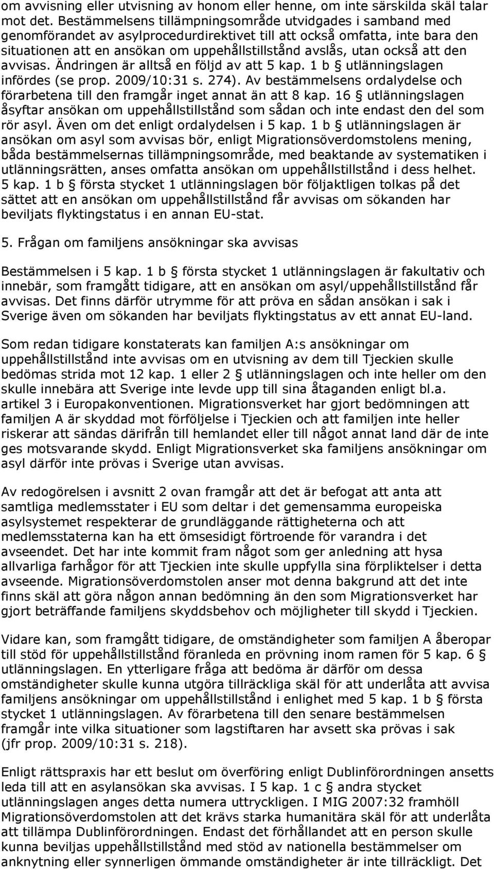 också att den avvisas. Ändringen är alltså en följd av att 5 kap. 1 b utlänningslagen infördes (se prop. 2009/10:31 s. 274).