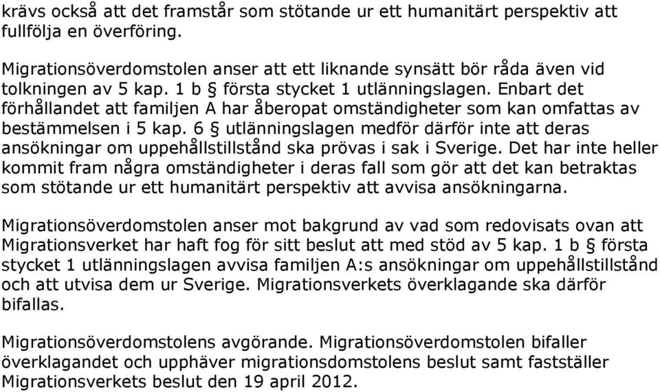 6 utlänningslagen medför därför inte att deras ansökningar om uppehållstillstånd ska prövas i sak i Sverige.