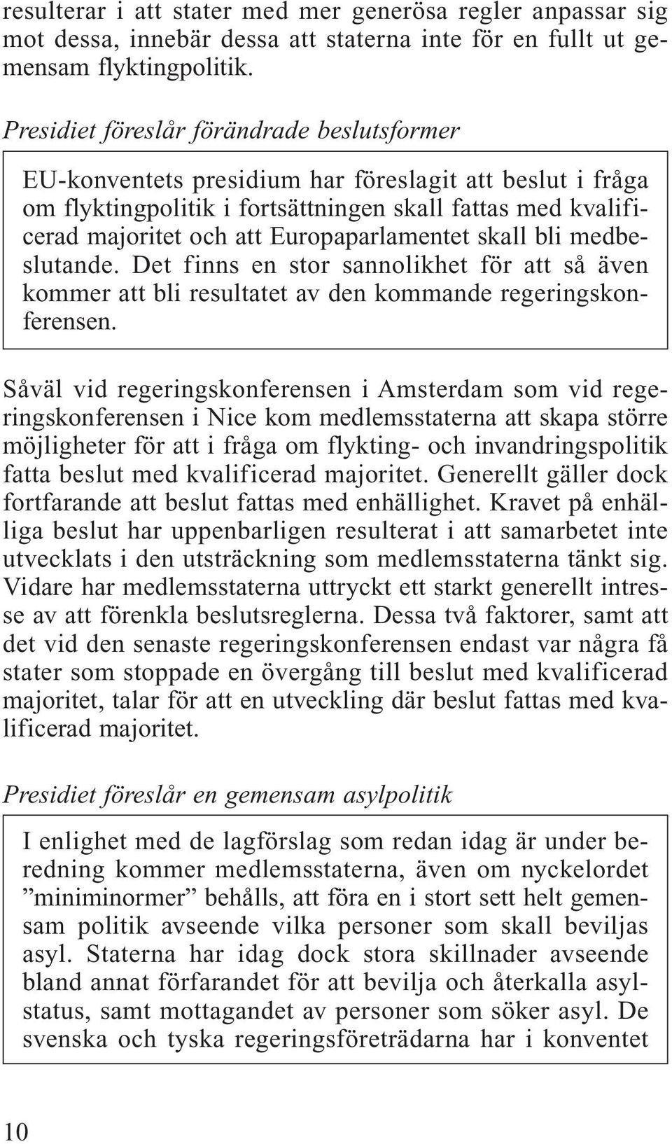 Europaparlamentet skall bli medbeslutande. Det finns en stor sannolikhet för att så även kommer att bli resultatet av den kommande regeringskonferensen.